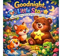 Good Night, Little Star: A Magical Bedtime Story for Toddlers and Kids to Fall Asleep Fast: A Calming Nighttime Picture Book About Friendship, Dreams, and Sweet Sleep for Ages 2-6