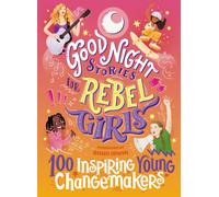 Good Night Stories for Rebel Girls: 100 Inspiring Young Changemakers