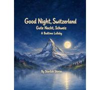 Good Night, Switzerland: A Bedtime Adventure Through Switzerland's Iconic Landmarks