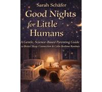 Good Nights for Little Humans: A Gentle, Science-Based Parenting Guide to Better Sleep, Connection & Calm Bedtime Routines