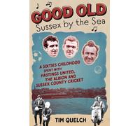 Good Old Sussex by the Sea: A Sixties Childhood Spent with Hastings United, the Albion and Sussex County Cricket