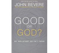 Good or God?: Why Good Without God Isn't Enough