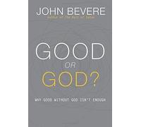 Good or God?: Why Good Without God Isn't Enough by John Bevere (2015-08-11)
