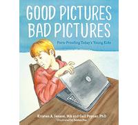 Good Pictures Bad Pictures: Porn-Proofing Today's Young Kids