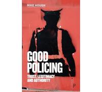 Good Policing: Trust, Legitimacy and Authority