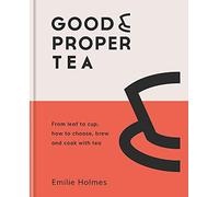Good & Proper Tea: From leaf to cup, how to choose, brew and cook with tea