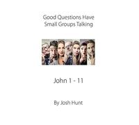Good Questions Have Small Groups Talking, John 1 - 11: John 1 - 11: 524 (Good Questions Have Groups Have Talking)