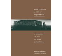 Good Reasons for Better Arguments : An Introduction to the Skills and Values of Critical Thinking