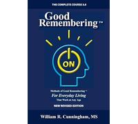 Good Remembering 3.0: Methods of Good Remembering For Everyday Living That Work at Any Age