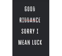 Good Riddance Sorry I Mean Luck: Blank Lined Journal Perfect As Funny Going Away Gift For Coworkers.(More Useful Than A Card)