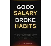 GOOD SALARY, BROKE HABITS: The Surprising Reason Hard-Working People in Their 30s and 40s Can’t Get Ahead-and How to Finally Fix It