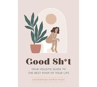 Good Sh*t: Your Holistic Guide to the Best Poop of Your Life (Feel Good)