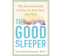 Good Sleeper, The: The Essential Guide to Sleep for Your Baby--And You