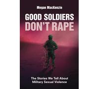 Good Soldiers Don't Rape: The Stories We Tell About Military Sexual Violence