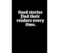 Good Stories Find Their Readers Every Time: An Inspiring Journal for Writers, Dreamers, and Everyday Creatives