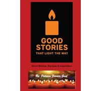 Good Stories That Light The Way: Short Stories, Recipes & Inspirations