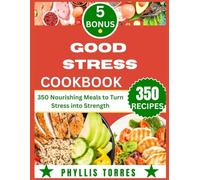 GOOD STRESS COOKBOOK: 350 Nourishing Meals to Turn Stress into Strength
