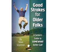 Good Strokes for Older Folks: A Senior's Guide to Somewhat Better Golf