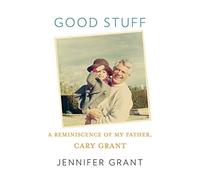 [Good Stuff: A Reminiscence of My Father, Cary Grant] [By: Grant, Jennifer] [May, 2011]