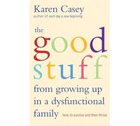 Good Stuff From Growing Up In A Dysfunctional Family: How to Survive and Then Thrive: How to Survive and Then Thrive (Detachment Book from the Author of Each Day a New Beginning)