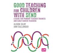 Good Teaching for Children with SEND: A guide for primary teacher trainees and early career teachers (Primary Teaching Now)