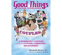 Good Things Emotional Healing Journal for Couples: A Workbook for Couples to Create A Loving, Committed Relationship