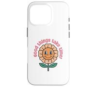 Good Things Take Time - Positive Thinking Motivational Quote Case for iPhone 16 Pro