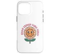 Good Things Take Time - Positive Thinking Motivational Quote Case for iPhone 16 Pro Max