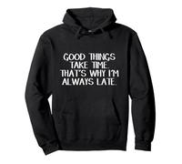 Good Things Take Time That's Why I'm Always Late Pullover Hoodie