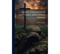 Good Thoughts in bad Times, and Other Papers