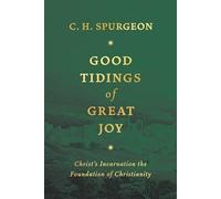 Good Tidings of Great Joy: Christ's Incarnation the Foundation of Christianity