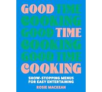Good Time Cooking : Show-Stopping Menus for Easy Entertaining