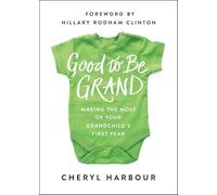Good to Be Grand: Making the Most of Your Grandchild's First Year