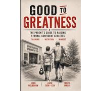 Good to Greatness: The Parent's Guide to Raising Strong, Confident Athletes