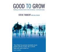 Good to Grow: Building a Missional Church in the 21st Century - One Church's Story: Building a Missional Church in the 21st Century-One Church's Story