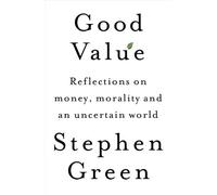 Good Value: Reflections on Money, Morality and an Uncertain World