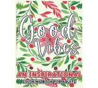 Good Vibes An Inspirational Coloring Book For Adults: Relax, Enjoy And Relieve Stress Great Gift Idea For Mom, Dad, Grandparents and Teens One Sided