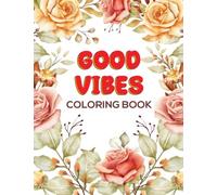 Good Vibes Coloring Book: An Inspirational & Motivational Coloring Book for Adults, Teenagers and Kids With Positive Sayings for Relaxing and Building ... (Inspirational and Motivational Books)