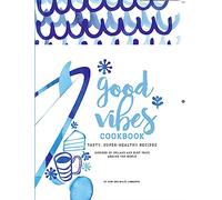 Good Vibes Cookbook: Tasty, super healthy recipes