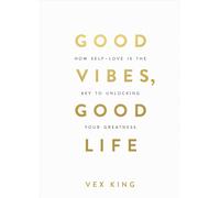 Good Vibes, Good Life : How Self-Love Is the Key to Unlocking Your Greatness: OVER 4 MILLION COPIES SOLD WORLDWIDE