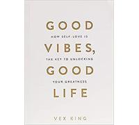 Good Vibes Good Life How Self Love Is The Key To Unlocking Your Greatness THE 1