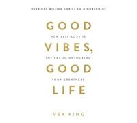 Good Vibes, Good Life : How Self-Love Is the Key to Unlocking Your Greatness: OVER 4 MILLION COPIES SOLD WORLDWIDE