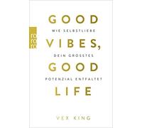 Good Vibes, Good Life: Wie Selbstliebe dein grA, King, Schulte.