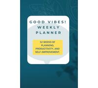 Good vibes! Weekly Planner: 52 Weeks of Planning, Productivity, and Self-Improvement