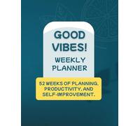 Good vibes! Weekly Planner: 52 Weeks of Planning, Productivity, and Self-Improvement!