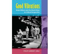 Good Vibrations: Brian Wilson and the Beach Boys in Critical Perspective (Tracking Pop)