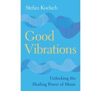 Good Vibrations: Unlocking the Healing Power of Music by Stefan Koelsch Hardcove