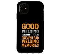 Good Welding Instructors Prevent Bad Welding Memories Case for iPhone 11