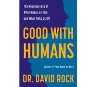 Good with Humans : The Neuroscience of What Makes Us Tick and What Ticks Us Off