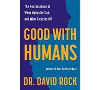 Good with Humans: The Neuroscience of What Makes Us Tick and What Ticks Us Off